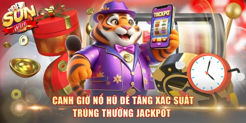 Canh giờ nổ hũ để tăng xác suất trúng thưởng Jackpot 
